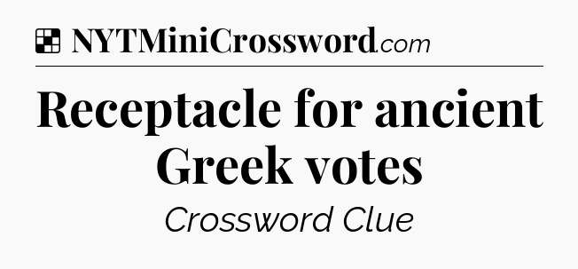 Solution: Receptacle for ancient Greek votes - NYT Crossword