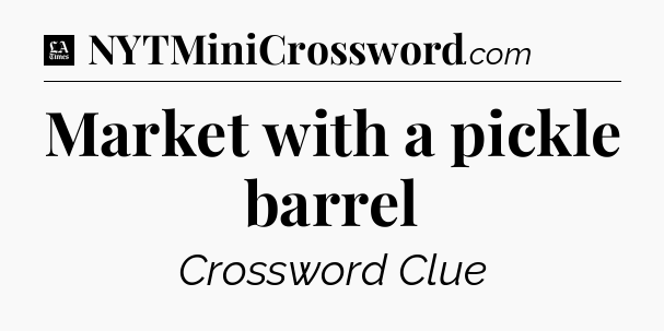 Market with a pickle barrel - LA Times Crossword