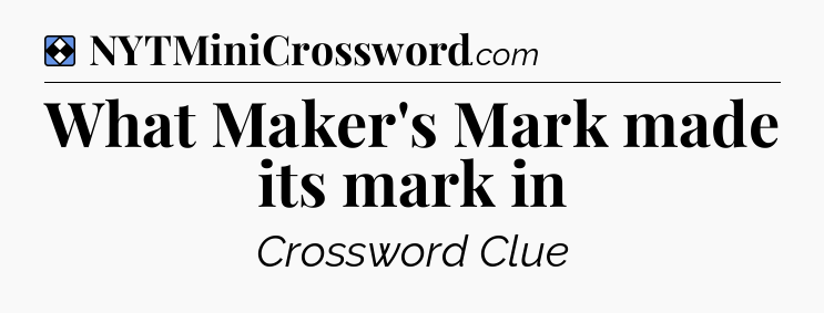 Solution: What Maker's Mark made its mark in - NYT Mini Crossword