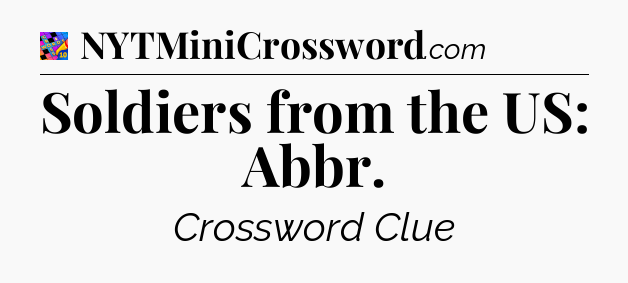 Soldiers from the US: Abbr Crossword Clue