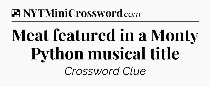 Solution: Meat featured in a Monty Python musical title - NYT Crossword