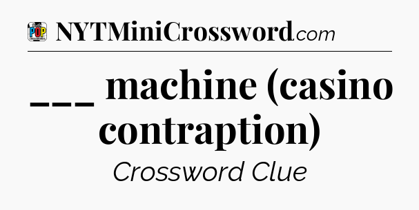 ___ machine (casino contraption) Crossword Clue