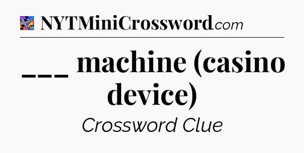 ___ machine (casino device) Crossword Clue