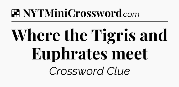 Solution: Where the Tigris and Euphrates meet - NYT Crossword