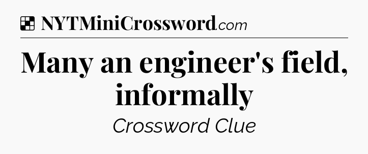 Solution: Many an engineer's field, informally - NYT Crossword