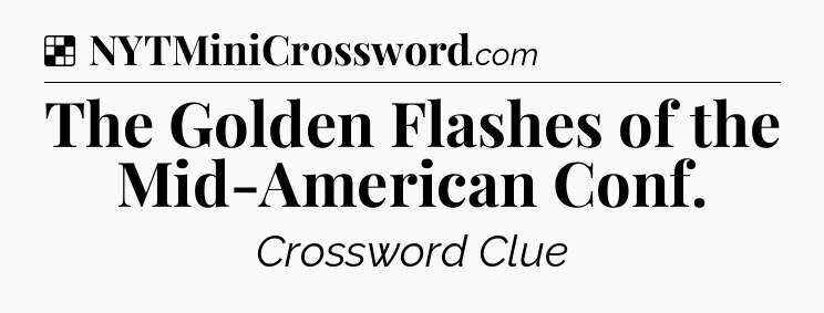 Solution: The Golden Flashes of the Mid-American Conf - NYT Crossword
