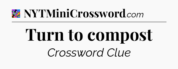 Turn to compost Crossword Clue