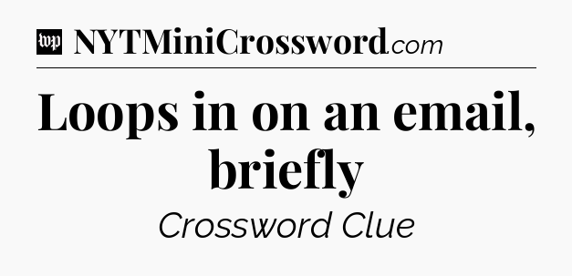 Loops in on an email, briefly Crossword Clue