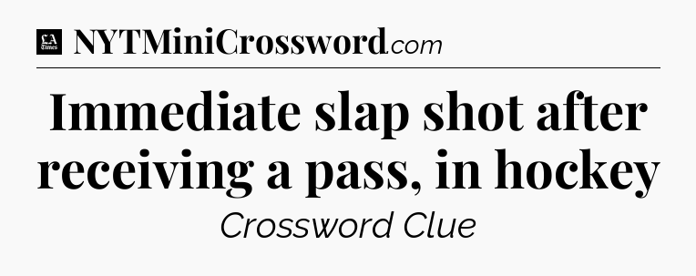 Immediate slap shot after receiving a pass, in hockey - LA Times Crossword