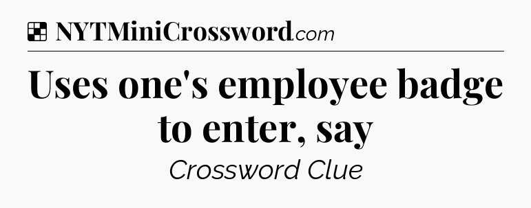 Solution: Uses one's employee badge to enter, say - NYT Crossword