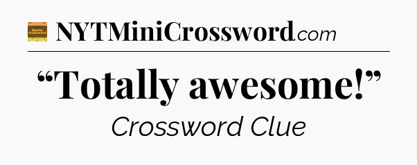 “Totally awesome!” - Eugene Sheffer Crossword
