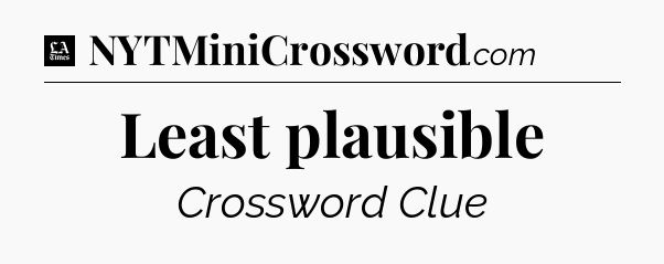 Least plausible - LA Times Crossword