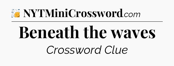 Beneath the waves - 7 Little Words