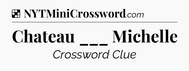 Solution: Chateau ___ Michelle - NYT Crossword