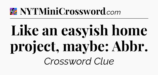 Like an easyish home project, maybe: Abbr Crossword Clue