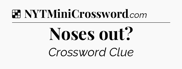 Solution: Noses out - NYT Crossword