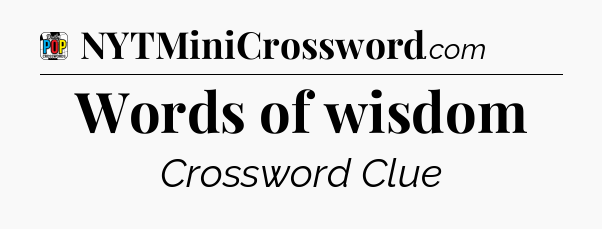 Words of wisdom Crossword Clue