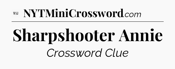 Sharpshooter Annie - WSJ Crossword