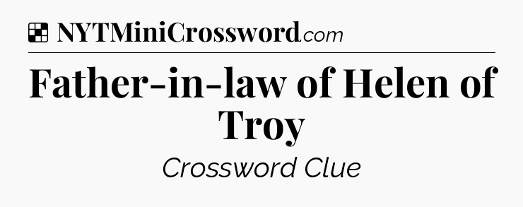 Solution: Father-in-law of Helen of Troy - NYT Crossword