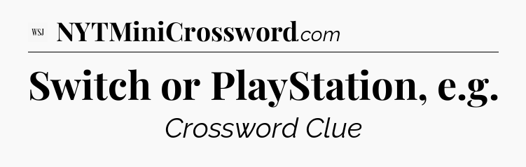 Switch or PlayStation, e.g - WSJ Crossword