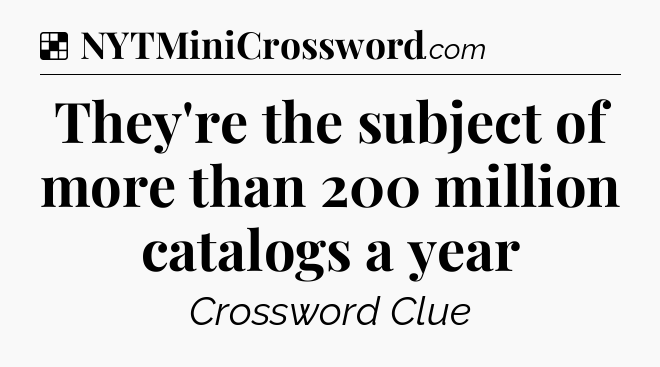 Solution: They're the subject of more than 200 million catalogs a year - NYT Crossword