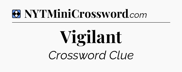 Solution: Vigilant - NYT Mini Crossword
