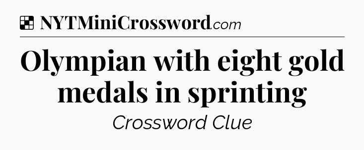 Solution: Olympian with eight gold medals in sprinting - NYT Crossword