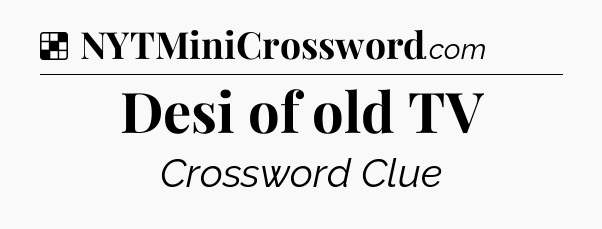 Solution: Desi of old TV - NYT Crossword