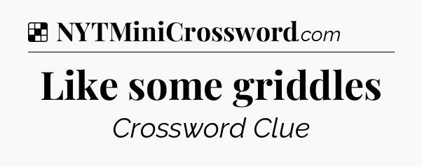 Solution: Like some griddles - NYT Crossword