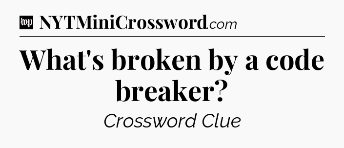 What's broken by a code breaker Crossword Clue