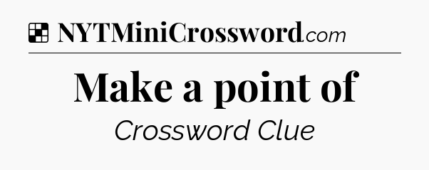 Solution: Make a point of - NYT Crossword