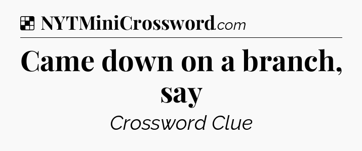 Solution: Came down on a branch, say - NYT Crossword