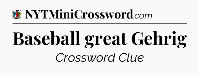 Baseball great Gehrig Crossword Clue