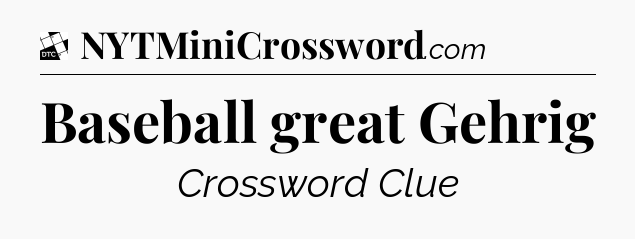Baseball great Gehrig - Daily Themed Classic Crossword