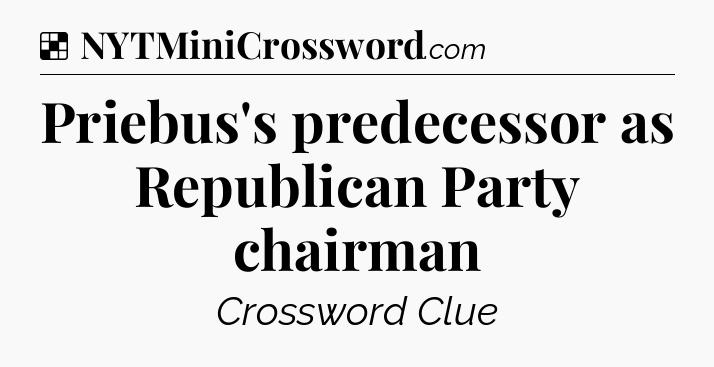 Solution: Priebus's predecessor as Republican Party chairman - NYT Crossword