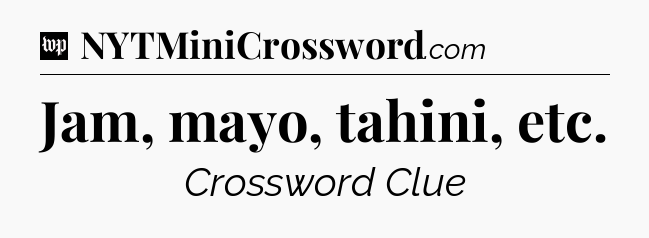 Jam, mayo, tahini, etc Crossword Clue