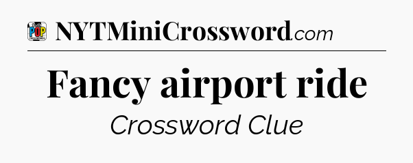Fancy airport ride Crossword Clue