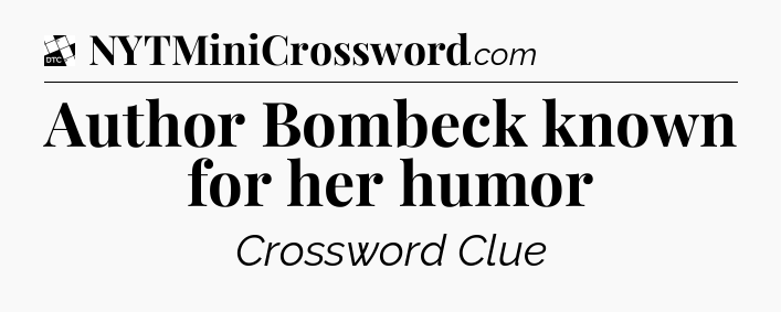 Author Bombeck known for her humor - Daily Themed Classic Crossword