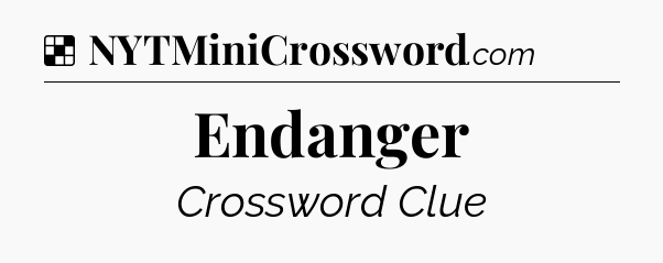 Solution: Endanger - NYT Crossword