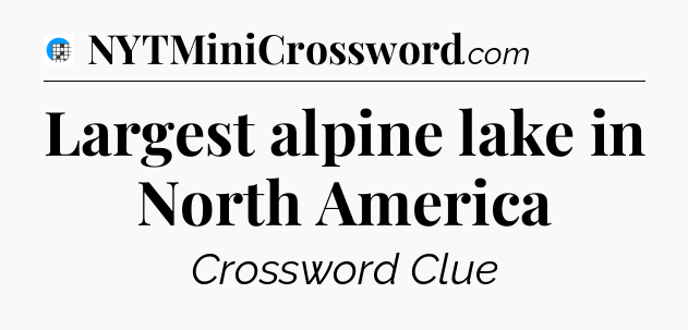 Largest alpine lake in North America Crossword Clue