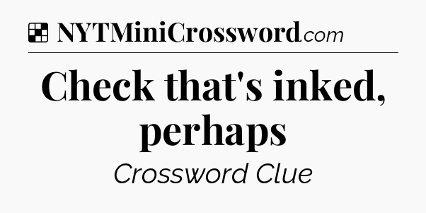 Solution: Check that's inked, perhaps - NYT Crossword