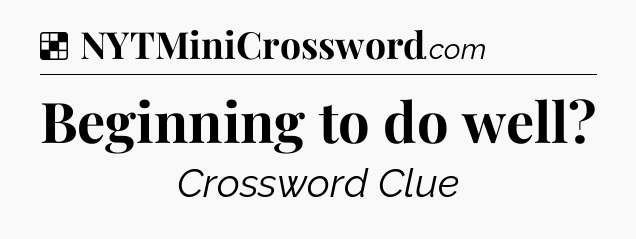 Solution: Beginning to do well - NYT Crossword