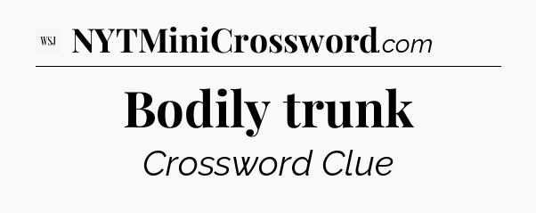 Bodily trunk - WSJ Crossword