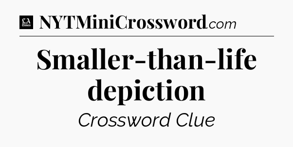 Smaller-than-life depiction - LA Times Crossword