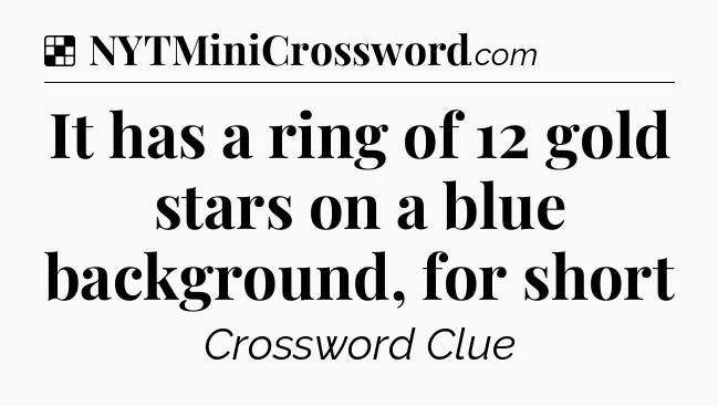 Solution: It has a ring of 12 gold stars on a blue background, for short - NYT Crossword