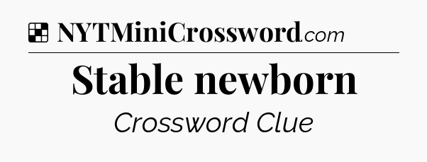 Solution: Stable newborn - NYT Crossword