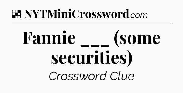 Solution: Fannie ___ (some securities) - NYT Crossword