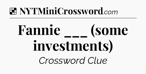Solution: Fannie ___ (some investments) - NYT Crossword