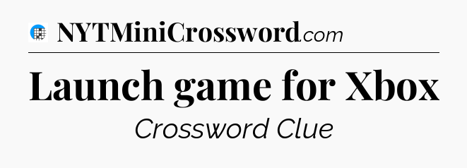 Launch game for Xbox Crossword Clue
