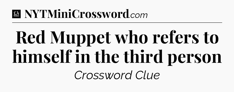Red Muppet who refers to himself in the third person - LA Times Crossword